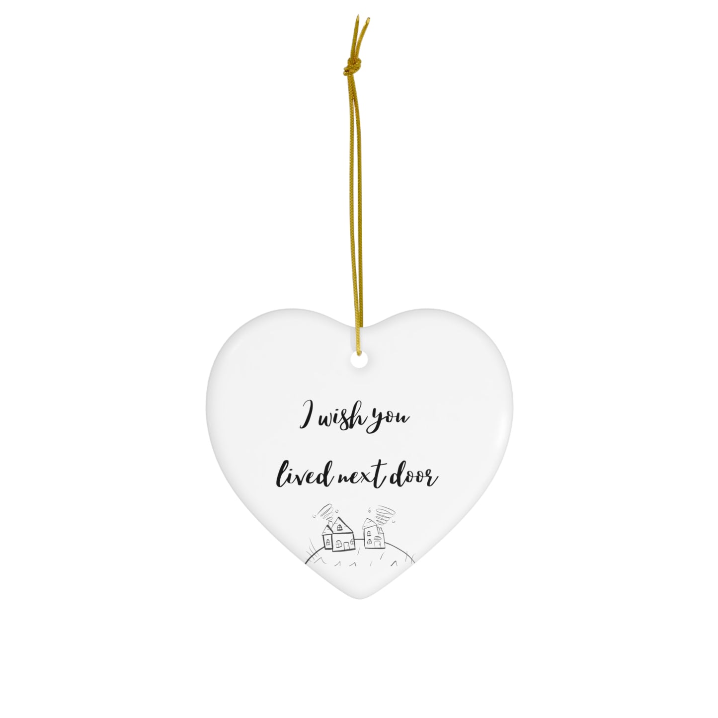 I Wish You Lived Next Door Ceramic Ornament, 4 Shapes