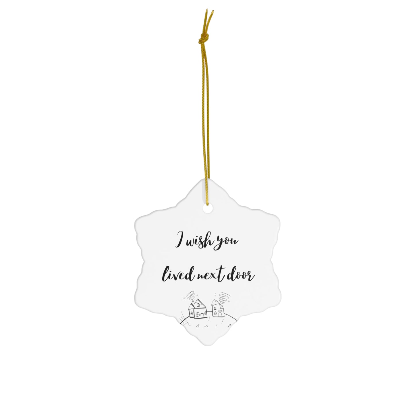 I Wish You Lived Next Door Ceramic Ornament, 4 Shapes