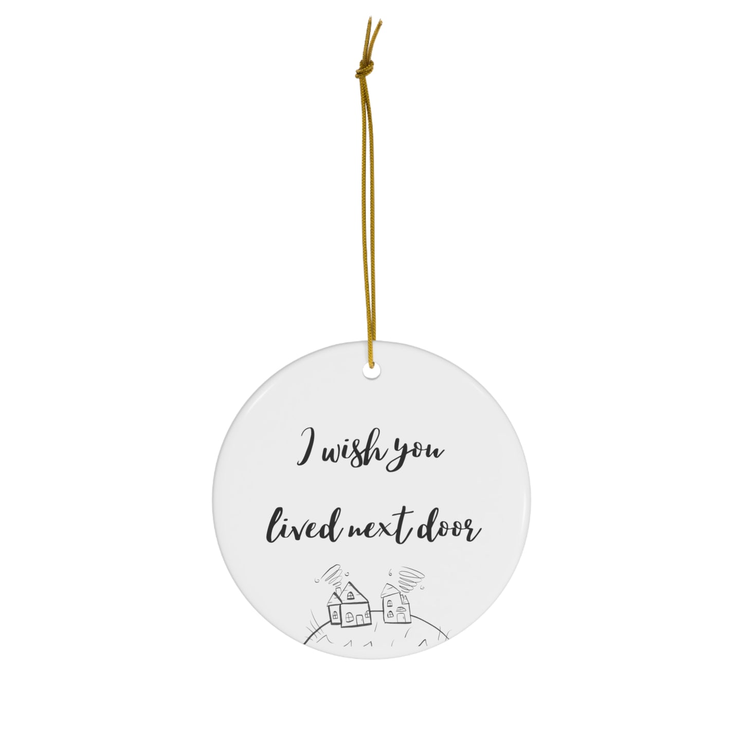 I Wish You Lived Next Door Ceramic Ornament, 4 Shapes