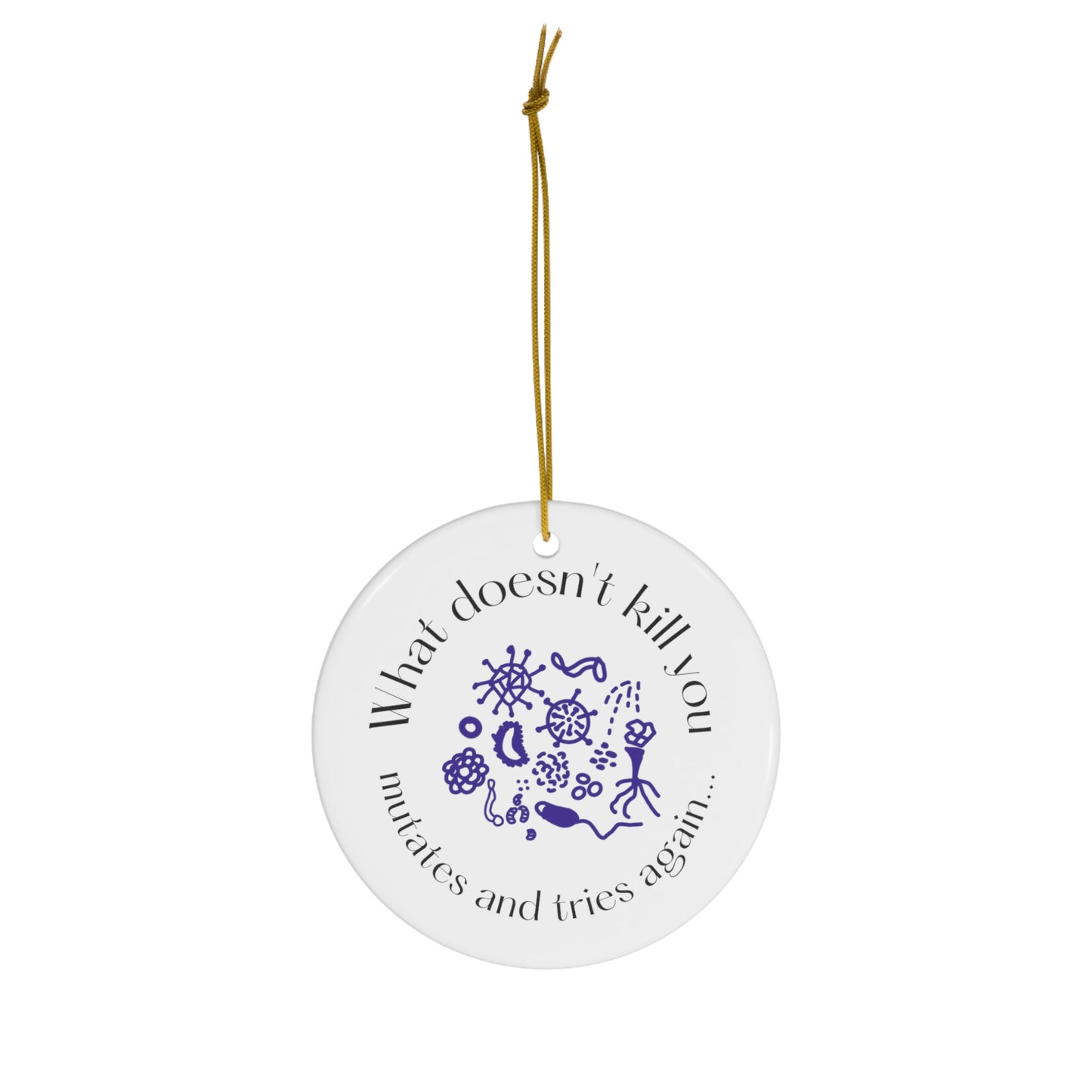 What doesnt kill you mutates and tries again Christmas Ornament, Ceramic Ornament, 4 Shapes