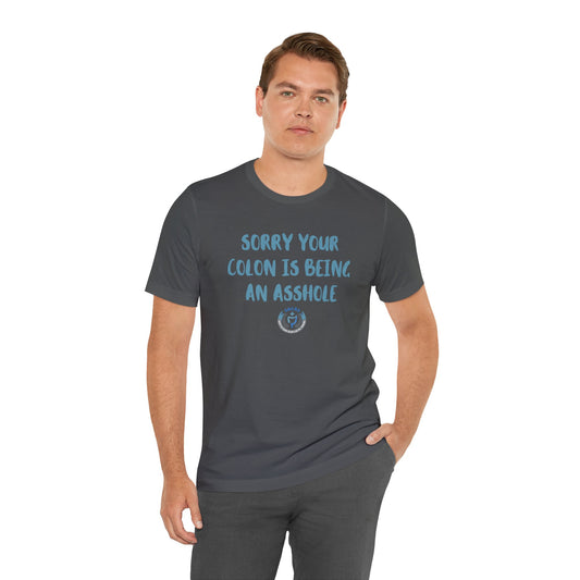 Sorry Your Colon is Being an Asshole Tshirt