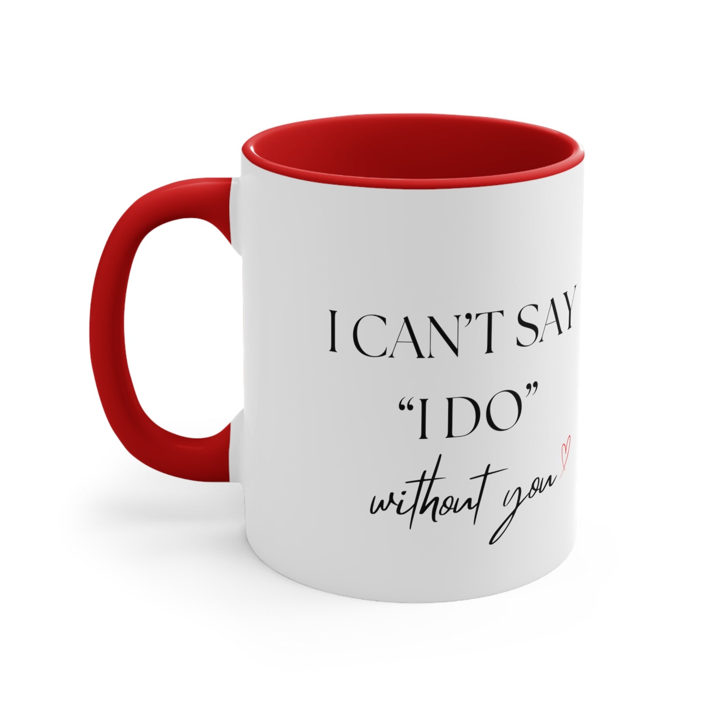 I cant say I DO without YOU, Bridal Proposal Gift, Accent Coffee Mug, 11oz