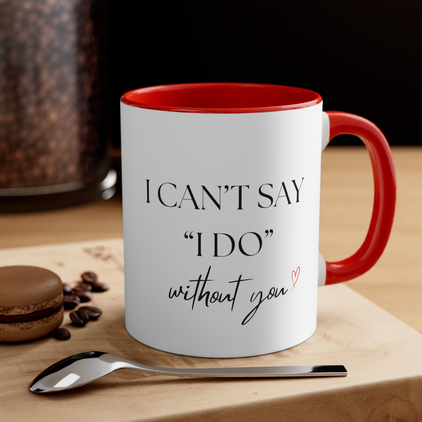 I cant say I DO without YOU, Bridal Proposal Gift, Accent Coffee Mug, 11oz