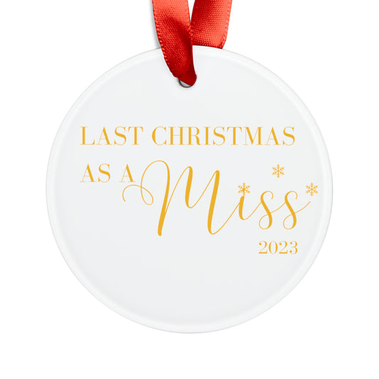 Last Christmas as a Miss Acrylic Ornament with Ribbon, Keepsake ornament, Christmas gift for bride, bridal gift, engagement gift